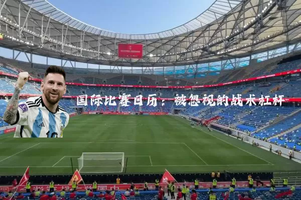 国际比赛日历：被忽视的战术杠杆
