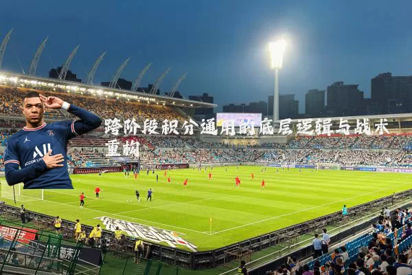 跨阶段积分通用的底层逻辑与战术重构