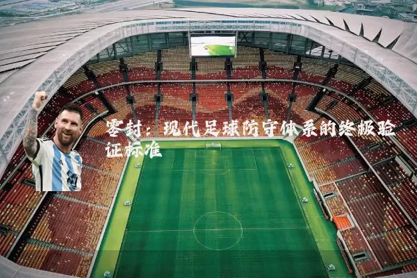 零封：现代足球防守体系的终极验证标准