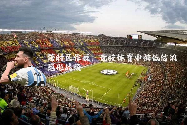 跨时区作战:竞技体育中被低估的隐形战场