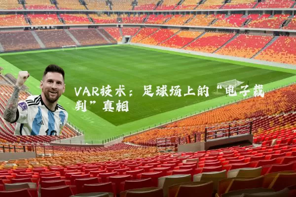 VAR技术:足球场上的“电子裁判”真相